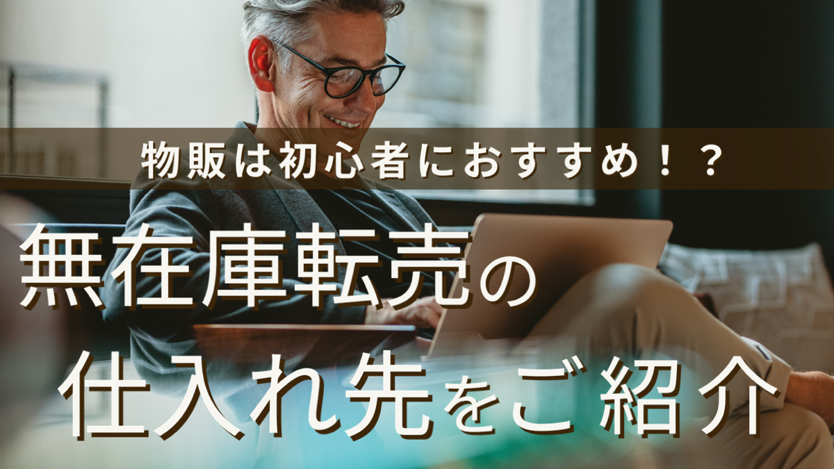 物販は初心者におすすめ！？無在庫転売の仕入れ先をご紹介！